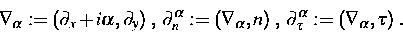 \begin{displaymath}
\nabla_\alpha := (\partial_x + i \alpha,\partial_y) \; , \;
...
 ...n) \; , \;
\partial^\alpha_{\tau} := ( \nabla_\alpha,\tau) \; .\end{displaymath}