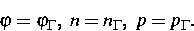 \begin{displaymath}
\varphi=\varphi _{\Gamma}, ~n=n_{\Gamma},~p=p_{\Gamma}.\end{displaymath}