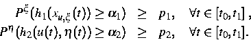 \begin{eqnarray*}
P^\xi (h_1(x_{u,\xi}(t))\geq\alpha_1)&\geq&p_1,\quad\forall t\...
 ...u(t),\eta (t))\geq\alpha_2)&\geq&p_2,\quad\forall t\in [t_0,t_1].\end{eqnarray*}