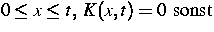 $0\le x\le t,\; K(x,t)=0\mbox{\ sonst}$