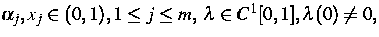 $\alpha_j, x_j\in (0,1), 1\le j\le m,\; 
\lambda \in C^1[0,1], 
\lambda (0)\neq 0,$