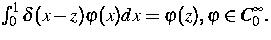 $
\int^1_0 \delta(x-z) \varphi (x) dx = \varphi (z),\varphi\in C_0^\infty.$