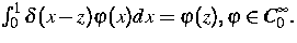 $
 \int^1_0 \delta(x-z) \varphi (x) dx = \varphi (z),\varphi\in C_0^\infty.$