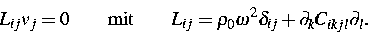 \begin{displaymath}
L_{ij} v_j=0\qquad \text{mit}\qquad L_{ij}=\rho _0\omega ^2\delta _{ij}+\partial
_kC_{ikjl}\partial _l.\end{displaymath}