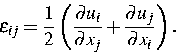 \begin{displaymath}
\varepsilon _{ij}=\frac 12\left( \frac{\partial u_i}{\partial x_j}+
\frac{\partial u_j}{\partial x_i}\right) .\end{displaymath}