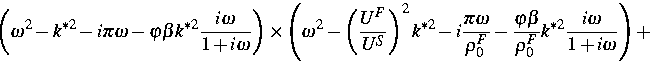 \begin{displaymath}
\left(\omega^2 - k^{*2} - i \pi \omega - \varphi \beta k^{*2...
 ...phi \beta}{\rho^F_0} k^{*2}
 \frac{i\omega}{1+i\omega}\right) +\end{displaymath}