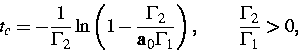 \begin{displaymath}
t_c = -\frac{1}{\Gamma_2} \ln \left( 1-\frac{\Gamma_2}{{\bf a}_0
 \Gamma_1}\right), \qquad \frac{\Gamma_2}{\Gamma_1} \gt 0,\end{displaymath}