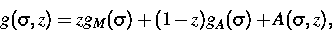 \begin{displaymath}
g (\sigma, z) = zg_M (\sigma) + (1-z) g_A (\sigma) + A (\sigma, z),\end{displaymath}