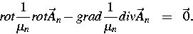 \begin{eqnarray*}
rot \frac{1}{\mu_n} rot \vec{A}_n -
grad \frac{1}{\mu_n} div \vec{A}_n & = & \vec{0}.\end{eqnarray*}