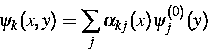 \begin{eqnarray*}
\psi_k(x,y) = \sum\limits_j \alpha_{kj}(x) \psi_j^{(0)}(y)\end{eqnarray*}