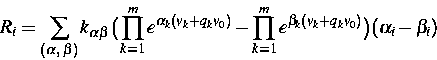 \begin{displaymath}
R_i=\sum_{(\alpha,\;\beta)}
k_{\alpha\beta}
\big(\prod_{k=1}...
 ...
-\prod_{k=1}^m e^{\beta_k(v_k+q_kv_0)}\big)(\alpha_i-\beta_i) \end{displaymath}