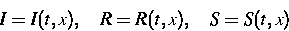 \begin{eqnarray*}
I = I(t,x),\quad R = R(t,x),\quad S = S(t,x)\end{eqnarray*}