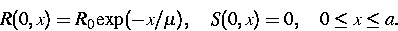 \begin{eqnarray*}
R(0,x) = R_0\exp(-x/\mu),\quad S(0,x)=0, \quad 0 \le x \le a. \end{eqnarray*}