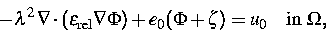 \begin{displaymath}
-\lambda^2\,\nabla\cdot(\varepsilon_{\text{rel}}\nabla\Phi)
+ e_0(\Phi+\zeta)= u_0\quad\text{in } \Omega,\end{displaymath}