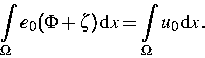 \begin{displaymath}
\int\limits_{\Omega}e_0(\Phi+\zeta) \,\text dx 
= \int\limits_{\Omega}u_0\,\text dx\,. \end{displaymath}