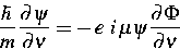 \begin{displaymath}
\frac{\hbar}{m}
\frac{\partial \psi}{\partial \nu}
=
- \,e \ i \,\mu
\psi
\frac{\partial \Phi}{\partial \nu}\end{displaymath}
