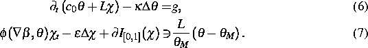 \begin{align}
\partial_t\left(c_0 \theta + L \chi\right) 
- \kappa \Delta \theta...
 ...{[0,1]}(\chi) \ni & \frac{L}{\theta_M}\left(\theta - \theta_M\right).\end{align}