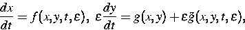 \begin{displaymath}
\frac{dx}{dt} = f(x,y,t,\varepsilon ), \ \varepsilon \frac{dy}{dt} =
g(x,y) + \varepsilon \tilde{g} (x,y,t,\varepsilon),\end{displaymath}