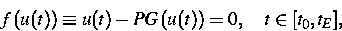 \begin{eqnarray}
f\left(u(t)\right) \equiv u(t) - PG\left(u(t)\right)=0, \quad t \in
 [t_0,t_E], \nonumber\end{eqnarray}