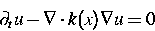 \begin{displaymath}
\partial_t u - \nabla\cdot k(x) \nabla u =0\end{displaymath}