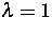 $\lambda=1$