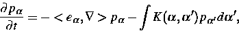 \begin{displaymath}
\frac{\partial p_\alpha}{\partial t} = - < e_\alpha,\nabla\g...
 ...int K(\alpha, \alpha^\prime) 
p_{\alpha^\prime} d\alpha^\prime,\end{displaymath}