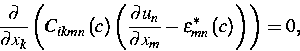 \begin{displaymath}
\frac{\partial }{\partial x_{k}}\left( C_{ikmn}\left( c\righ...
 ..._{m}}-\epsilon _{mn}^{\ast }\left( c\right)
\right) \right) =0,\end{displaymath}