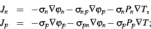 \begin{eqnarray}
J_n & = & -\sigma _n \nabla \varphi_n-\sigma_{np}\nabla \varphi...
 ...abla \varphi_p-\sigma_{pn}\nabla \varphi_n-\sigma_p P_p 
\nabla T;\end{eqnarray}