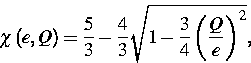 \begin{displaymath}
\chi \left( e,Q\right) =\frac{5}{3}-\frac{4}{3}\sqrt{1-\frac{3}{4}\left(
\frac{Q}{e}\right) ^{2}},\end{displaymath}