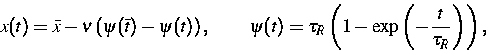 \begin{displaymath}
x(t)=\bar{x}-\nu \left( \psi (\bar{t})-\psi (t)\right) ,\qqu...
...u _{R}\left( 1-\exp \left( -\frac{t}{\tau _{R}}\right) \right),\end{displaymath}