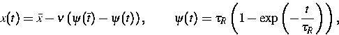 \begin{displaymath}
x(t)=\bar{x}-\nu \left( \psi (\bar{t})-\psi (t)\right) ,\qqu...
 ...u _{R}\left( 1-\exp \left( -\frac{t}{\tau _{R}}\right) \right),\end{displaymath}