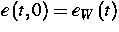 $e\left( t,0\right) =e_{W}\left( t\right) $