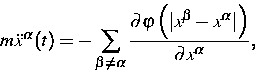 \begin{displaymath}
m\ddot{x}^{\alpha }(t)=-\sum\limits_{\beta \neq \alpha}
\fra...
...ert x^{\beta }-x^{\alpha }\vert\right) }{\partial
x^{\alpha }},\end{displaymath}