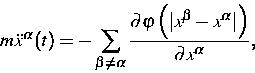 \begin{displaymath}
m\ddot{x}^{\alpha }(t)=-\sum\limits_{\beta \neq \alpha}
\fra...
 ...ert x^{\beta }-x^{\alpha }\vert\right) }{\partial
x^{\alpha }},\end{displaymath}