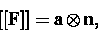 \begin{displaymath}
\left[ \left[ \mathbf{F}\right] \right] =\mathbf{a\otimes n,}\end{displaymath}