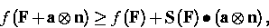 \begin{displaymath}
f\left( \mathbf{F}+\mathbf{a\otimes n}\right) \geq f\left( \...
 ...( \mathbf{F}\right) \bullet \left( \mathbf{a\otimes n}\right) ,\end{displaymath}