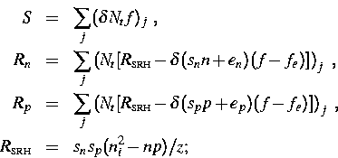 \begin{eqnarray}
S & = & \sum _j(\delta N_tf)_j ~,\ 
R_n & = &
\sum_j\left (N_t...
 ..._j ~,\ 
R_{\scriptscriptstyle{\rm SRH}} & = & s_ns_p(n_i^2-np)/z;\end{eqnarray}