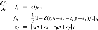 \begin{eqnarray}
\frac{d f_j }{d t} + z f_j & = & z f_{je} ~,\ 
f_{je} & = & \f...
 ... (s_n n-e_n-s_p p+e_p)/z]_j,\ 
z_j & = & [s_n n+e_n+s_p p+e_p]_j;\end{eqnarray}