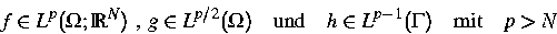 \begin{displaymath}
f \in L^p(\Omega;{\IR}^N) \mbox{ , }
g \in L^{p/2}(\Omega) \...
...ox{und}\quad
h \in L^{p-1}(\Gamma) \quad\mbox{mit}\quad p \gt N\end{displaymath}