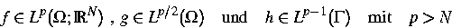 \begin{displaymath}
f \in L^p(\Omega;{\IR}^N) \mbox{ , }
g \in L^{p/2}(\Omega) \...
 ...ox{und}\quad
h \in L^{p-1}(\Gamma) \quad\mbox{mit}\quad p \gt N\end{displaymath}