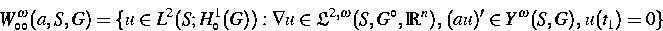 \begin{displaymath}
W_{\circ\circ}^{\omega}(a,S,G) = \{ u \in L^2(S;H_{\circ}^1(...
...\circ},{\IR}^n), \,
(au)' \in Y^{\omega}(S,G), \, u(t_1) = 0 \}\end{displaymath}