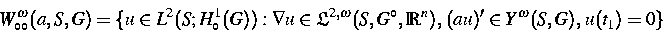 \begin{displaymath}
W_{\circ\circ}^{\omega}(a,S,G) = \{ u \in L^2(S;H_{\circ}^1(...
 ...\circ},{\IR}^n), \,
(au)' \in Y^{\omega}(S,G), \, u(t_1) = 0 \}\end{displaymath}