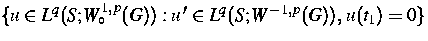 $\{ u \in L^q(S;W_{\circ}^{1,p}(G)):
u \, ' \in L^q(S;W^{-1,p}(G)), \, u(t_1) = 0 \}$