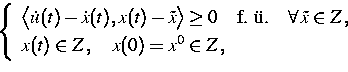 \begin{displaymath}
\left\{
\begin{array}
{l}
\big< \dot u(t) - \dot x(t), x(t) ...
 ...]
x(t) \in Z \, , \quad x(0) = x^0 \in Z \, ,\end{array}\right.\end{displaymath}