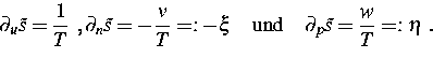 \begin{displaymath}
\partial_u \tilde{s} = \frac{1}{T} ~, 
\partial_n \tilde{s} ...
 ...\mbox{und} \quad 
\partial_p \tilde{s} = \frac{w}{T} =: \eta ~.\end{displaymath}