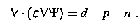 \begin{displaymath}
- \nabla \cdot (\varepsilon \nabla \Psi )= d + p - n~.\end{displaymath}