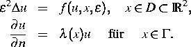 \parbox {12cm}{
\begin{eqnarray*}
\varepsilon^2 \Delta u & = & f(u,x,\varepsilon...
 ... n} & = & \lambda (x) u \quad \mbox{ fr }
\quad x \in \Gamma .\end{eqnarray*}}
