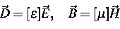 \begin{displaymath}
\vec D = [\epsilon] \vec E, \quad \vec B = [\mu] \vec H \end{displaymath}