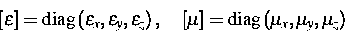 \begin{displaymath}[\epsilon]
= \mbox{diag} \left ( {\epsilon}_x, {\epsilon}_y,
...
 ...
[\mu] = \mbox{diag} \left ( {\mu}_x, {\mu}_y, {\mu}_z \right )\end{displaymath}