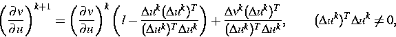 \begin{eqnarray*}
\left(\frac{\partial v}{\partial u} \right)^{k+1} =
 \left(\fr...
 ... u^k)^T\Delta u^k},
 \quad\quad (\Delta u^k)^T\Delta u^k \not= 0,\end{eqnarray*}